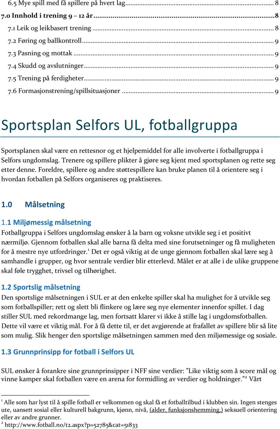 .. 9 Sportsplan Selfors UL, fotballgruppa Sportsplanen skal være en rettesnor og et hjelpemiddel for alle involverte i fotballgruppa i Selfors ungdomslag.