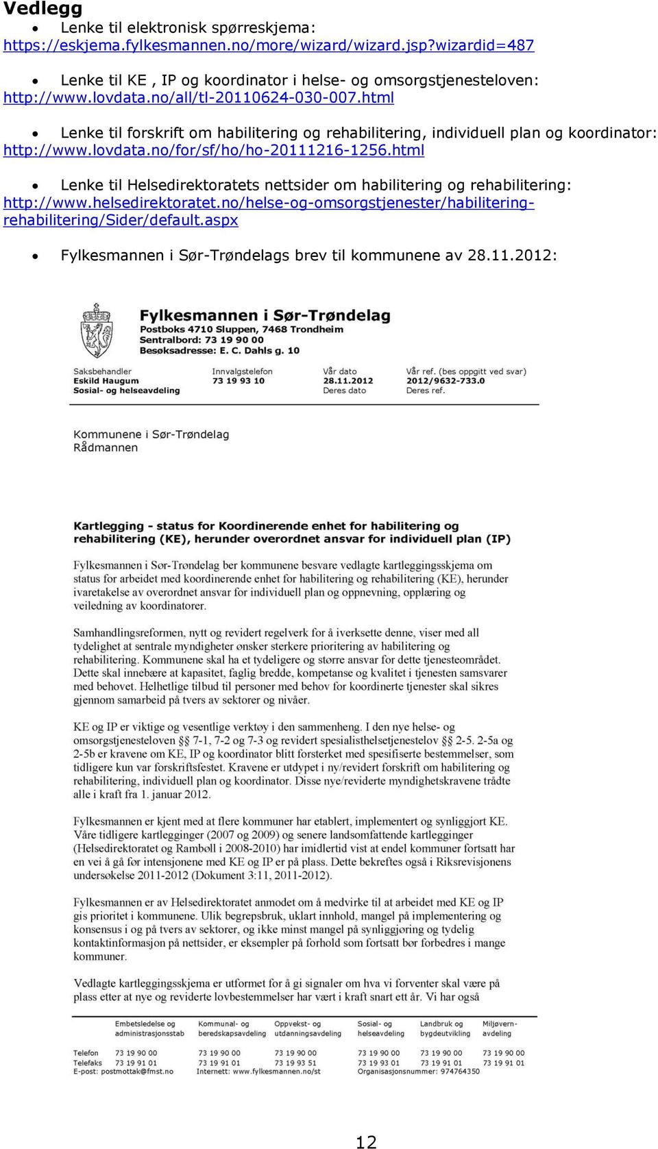 html Lenke til forskrift om habilitering og rehabilitering, individuell plan og koordinator: http://www.lovdata.no/for/sf/ho/ho-20111216-1256.