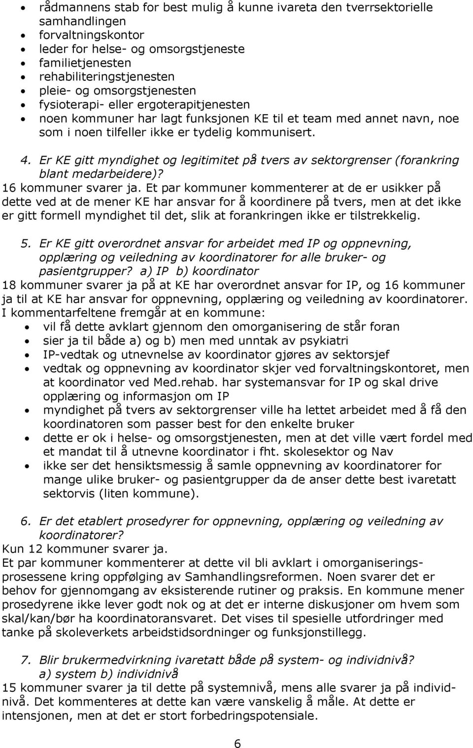 Er KE gitt myndighet og legitimitet på tvers av sektorgrenser (forankring blant medarbeidere)? 16 kommuner svarer ja.