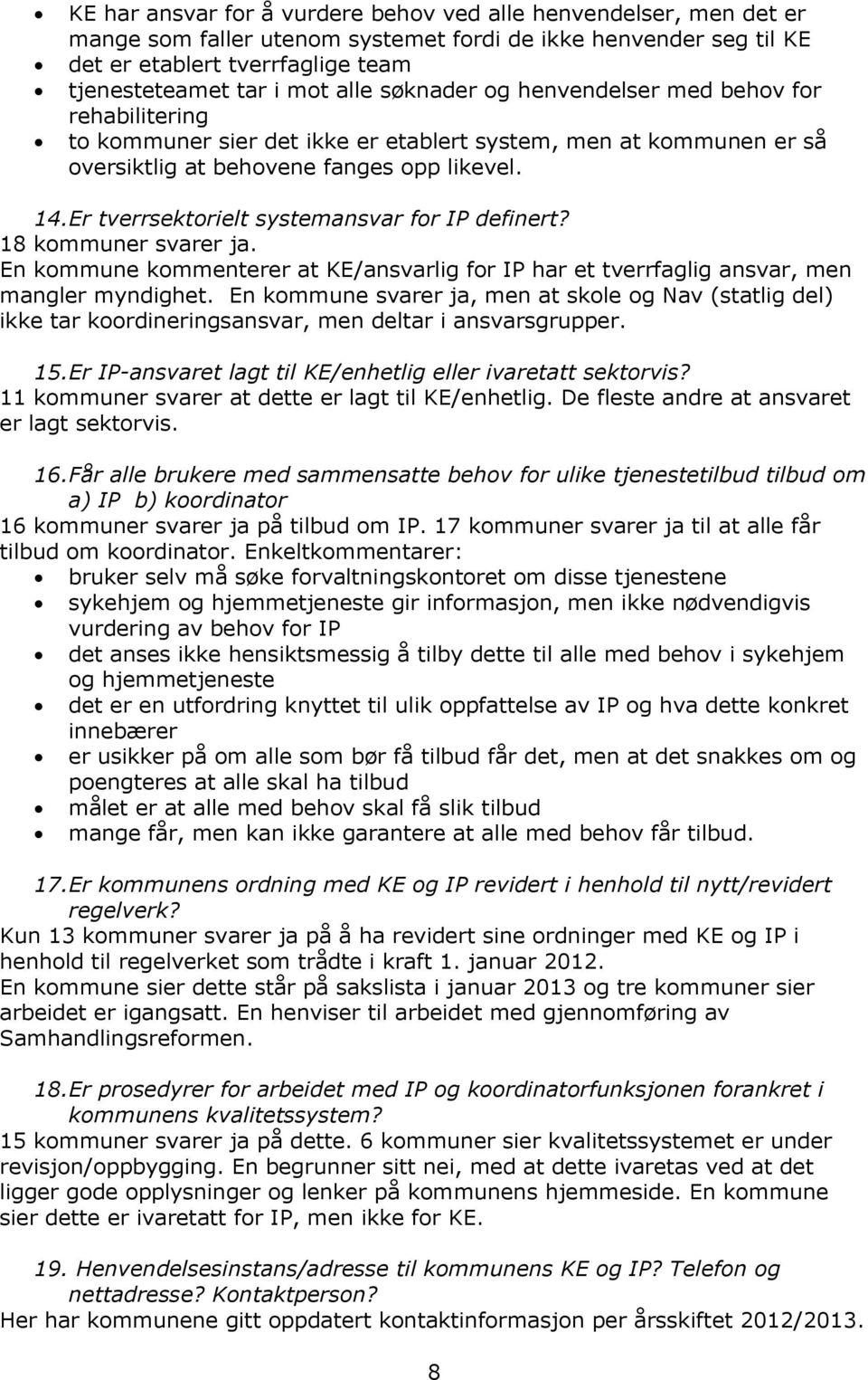 Er tverrsektorielt systemansvar for IP definert? 18 kommuner svarer ja. En kommune kommenterer at KE/ansvarlig for IP har et tverrfaglig ansvar, men mangler myndighet.