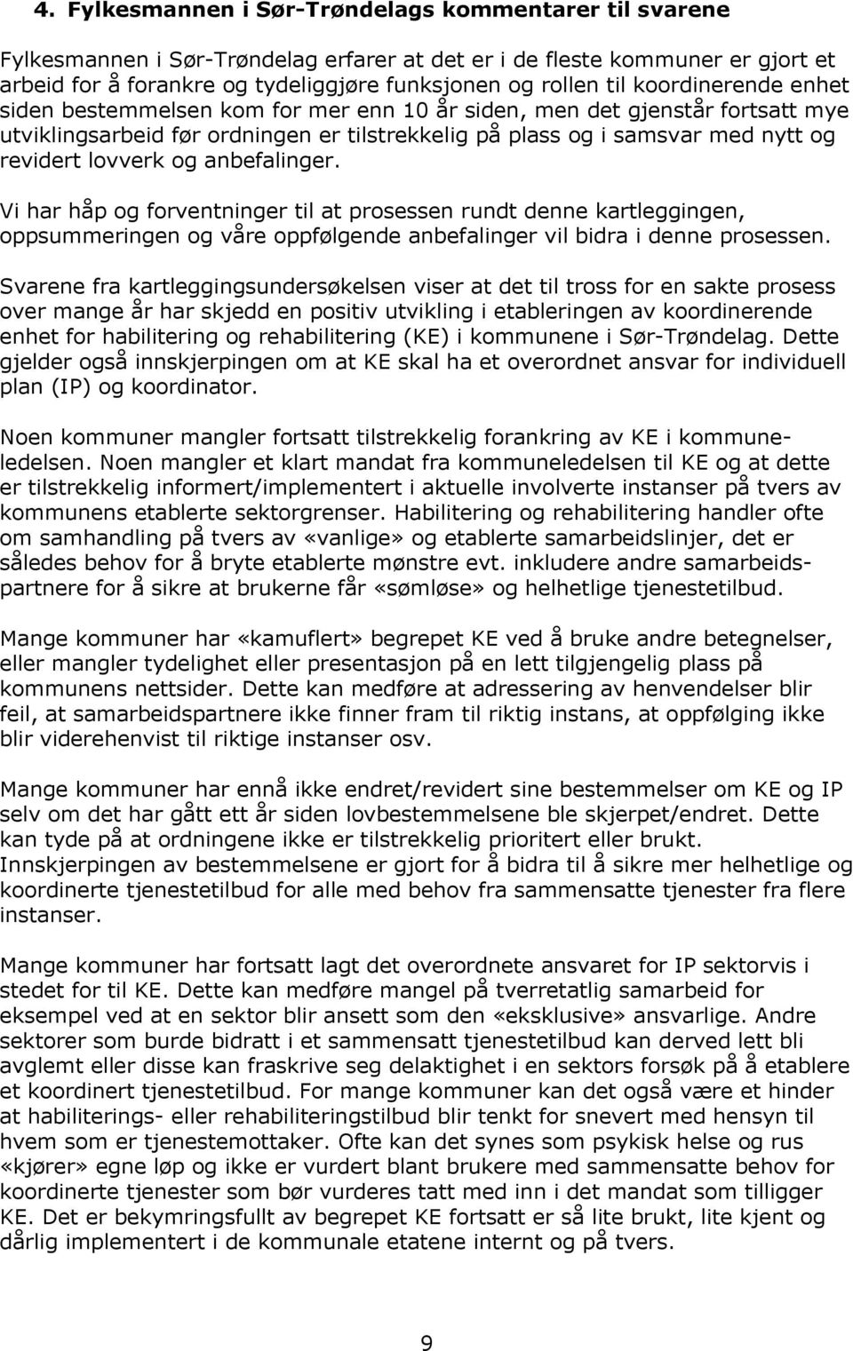 anbefalinger. Vi har håp og forventninger til at prosessen rundt denne kartleggingen, oppsummeringen og våre oppfølgende anbefalinger vil bidra i denne prosessen.