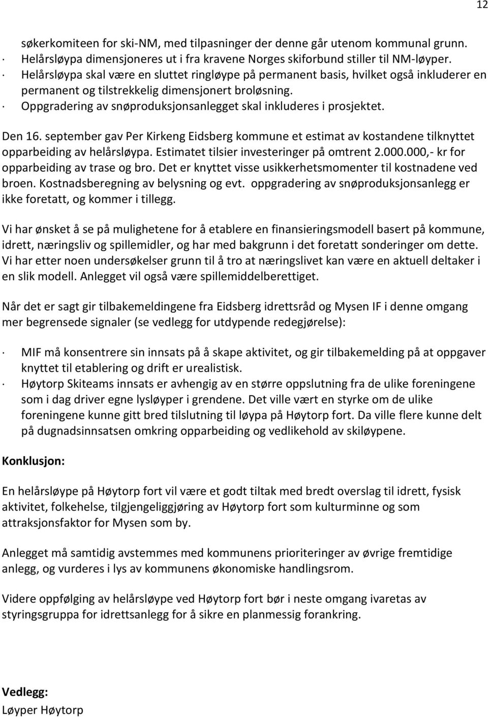 Oppgradering av snøproduksjonsanlegget skal inkluderes i prosjektet. Den 16. september gav Per Kirkeng Eidsberg kommune et estimat av kostandene tilknyttet opparbeiding av helårsløypa.