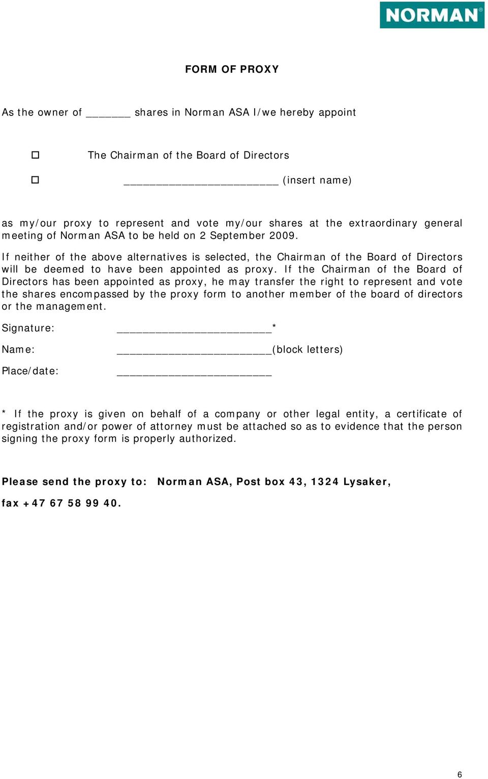 If the Chairman of the Board of Directors has been appointed as proxy, he may transfer the right to represent and vote the shares encompassed by the proxy form to another member of the board of