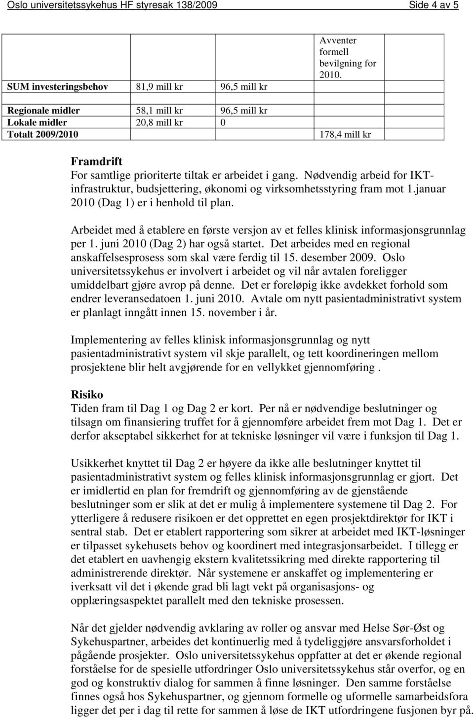 Nødvendig arbeid for IKTinfrastruktur, budsjettering, økonomi og virksomhetsstyring fram mot 1.januar 2010 (Dag 1) er i henhold til plan.