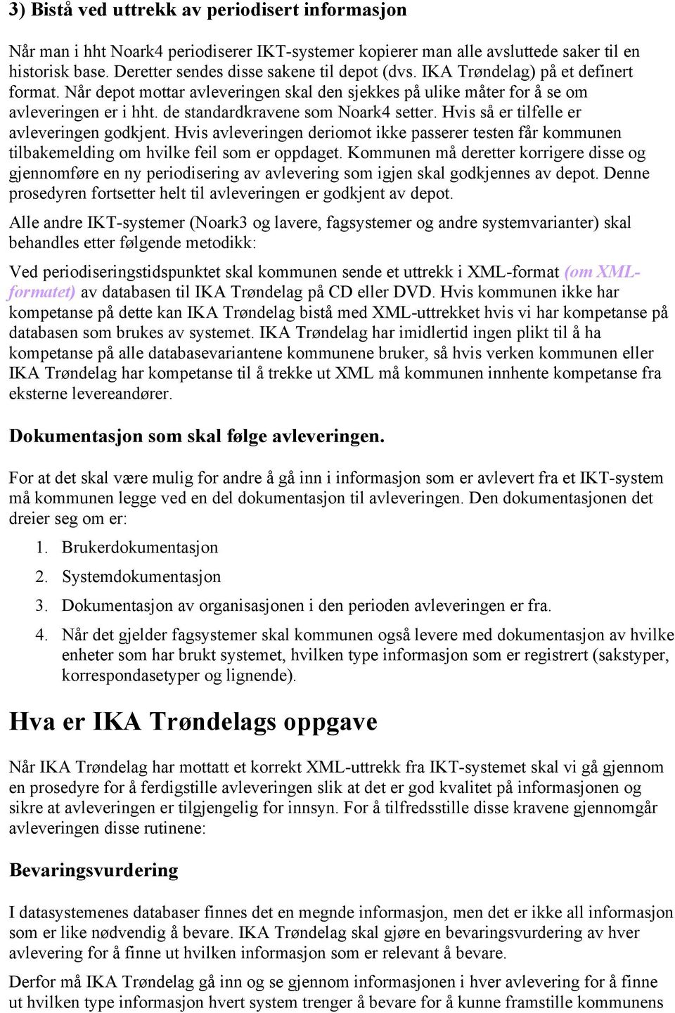 Hvis så er tilfelle er avleveringen godkjent. Hvis avleveringen deriomot ikke passerer testen får kommunen tilbakemelding om hvilke feil som er oppdaget.