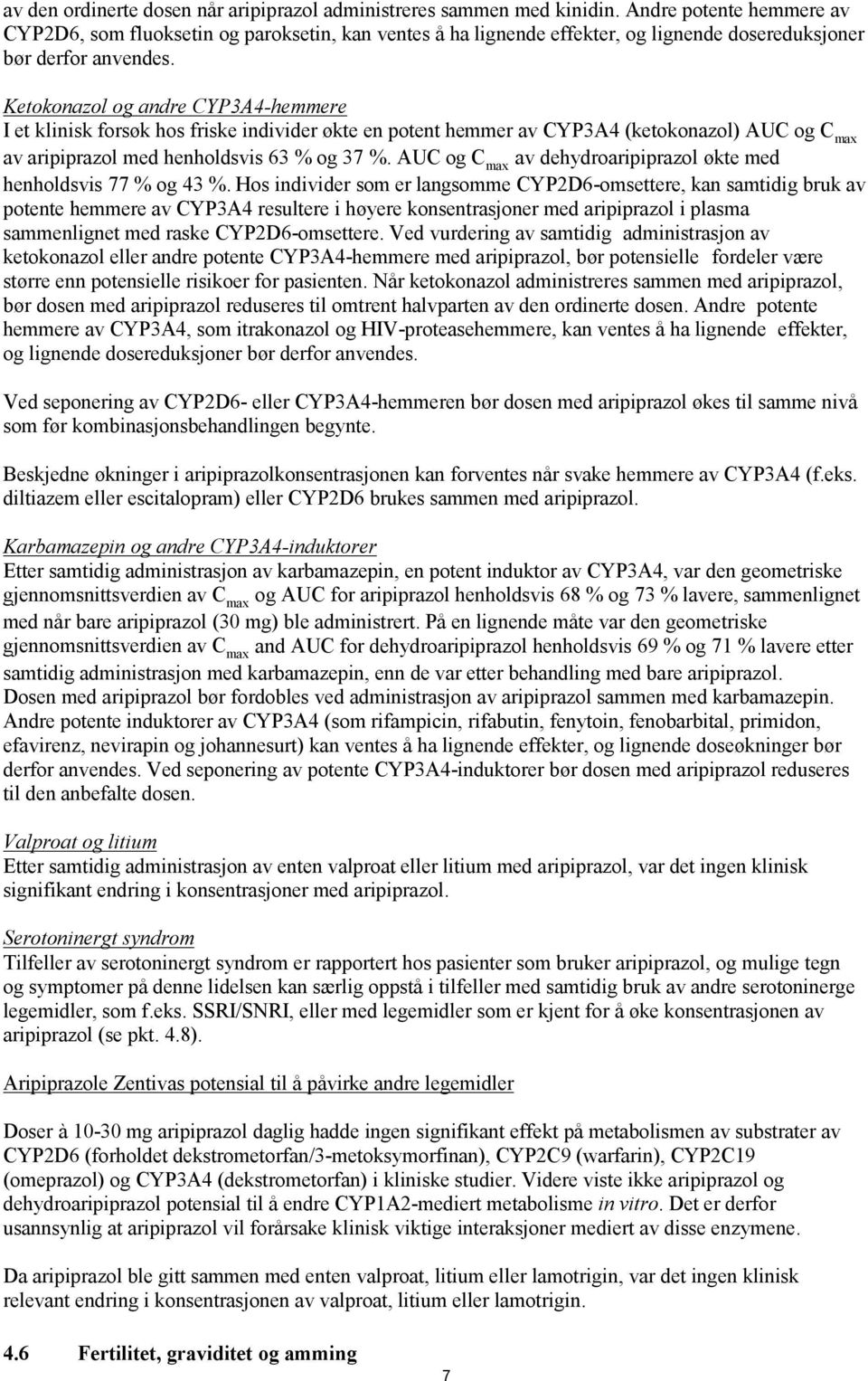 Ketokonazol og andre CYP3A4-hemmere I et klinisk forsøk hos friske individer økte en potent hemmer av CYP3A4 (ketokonazol) AUC og C max av aripiprazol med henholdsvis 63 % og 37 %.