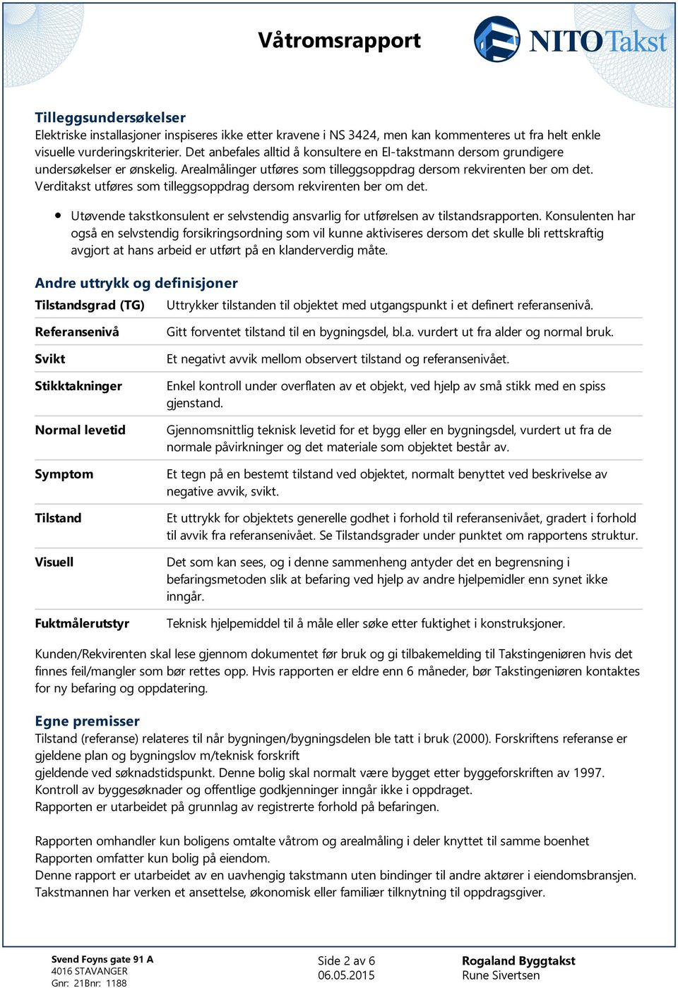 Verditakst utføres som tilleggsoppdrag dersom rekvirenten ber om det. Utøvende takstkonsulent er selvstendig ansvarlig for utførelsen av tilstandsrapporten.