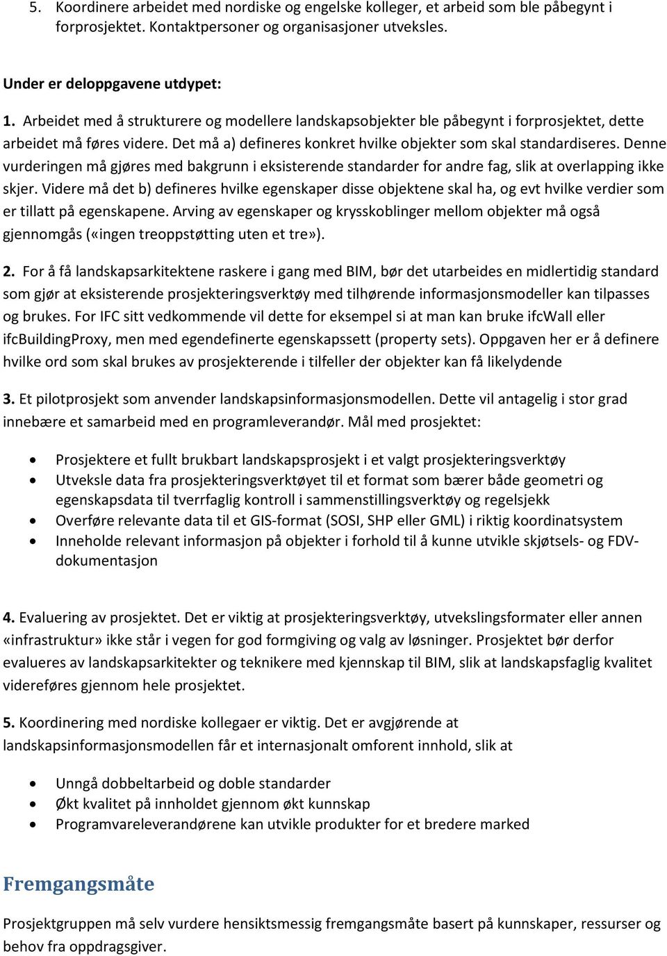 Denne vurderingen må gjøres med bakgrunn i eksisterende standarder for andre fag, slik at overlapping ikke skjer.