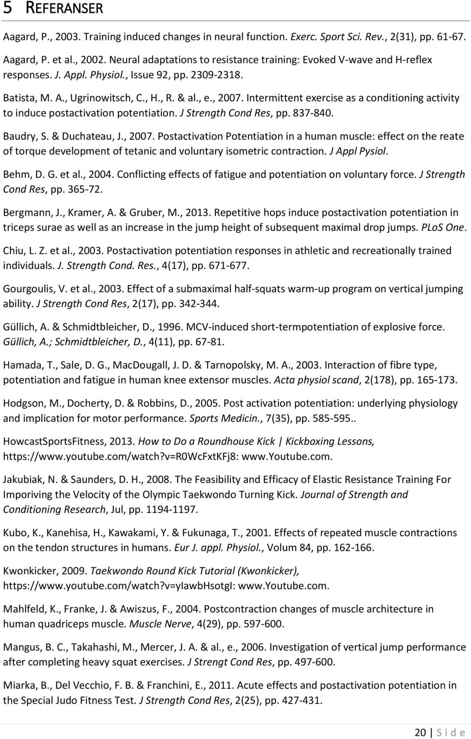 Intermittent exercise as a conditioning activity to induce postactivation potentiation. J Strength Cond Res, pp. 837-840. Baudry, S. & Duchateau, J., 2007.