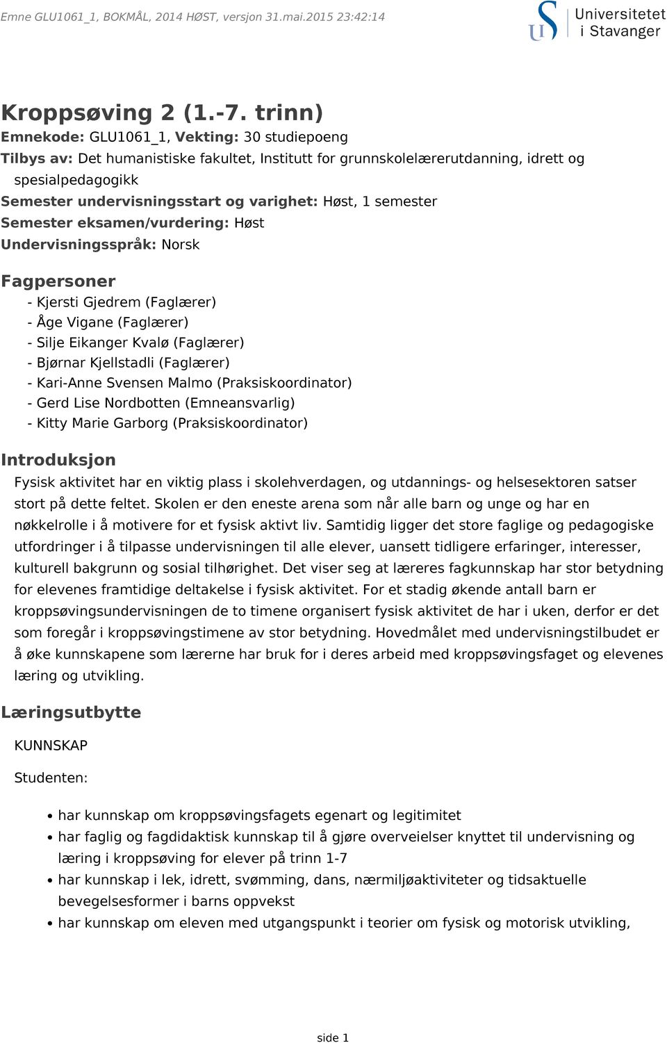 Høst, 1 semester Semester eksamen/vurdering: Høst Undervisningsspråk: Norsk Fagpersoner - Kjersti Gjedrem (Faglærer) - Åge Vigane (Faglærer) - Silje Eikanger Kvalø (Faglærer) - Bjørnar Kjellstadli