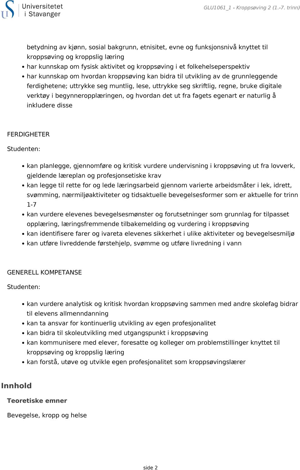 kunnskap om hvordan kroppsøving kan bidra til utvikling av de grunnleggende ferdighetene; uttrykke seg muntlig, lese, uttrykke seg skriftlig, regne, bruke digitale verktøy i begynneropplæringen, og