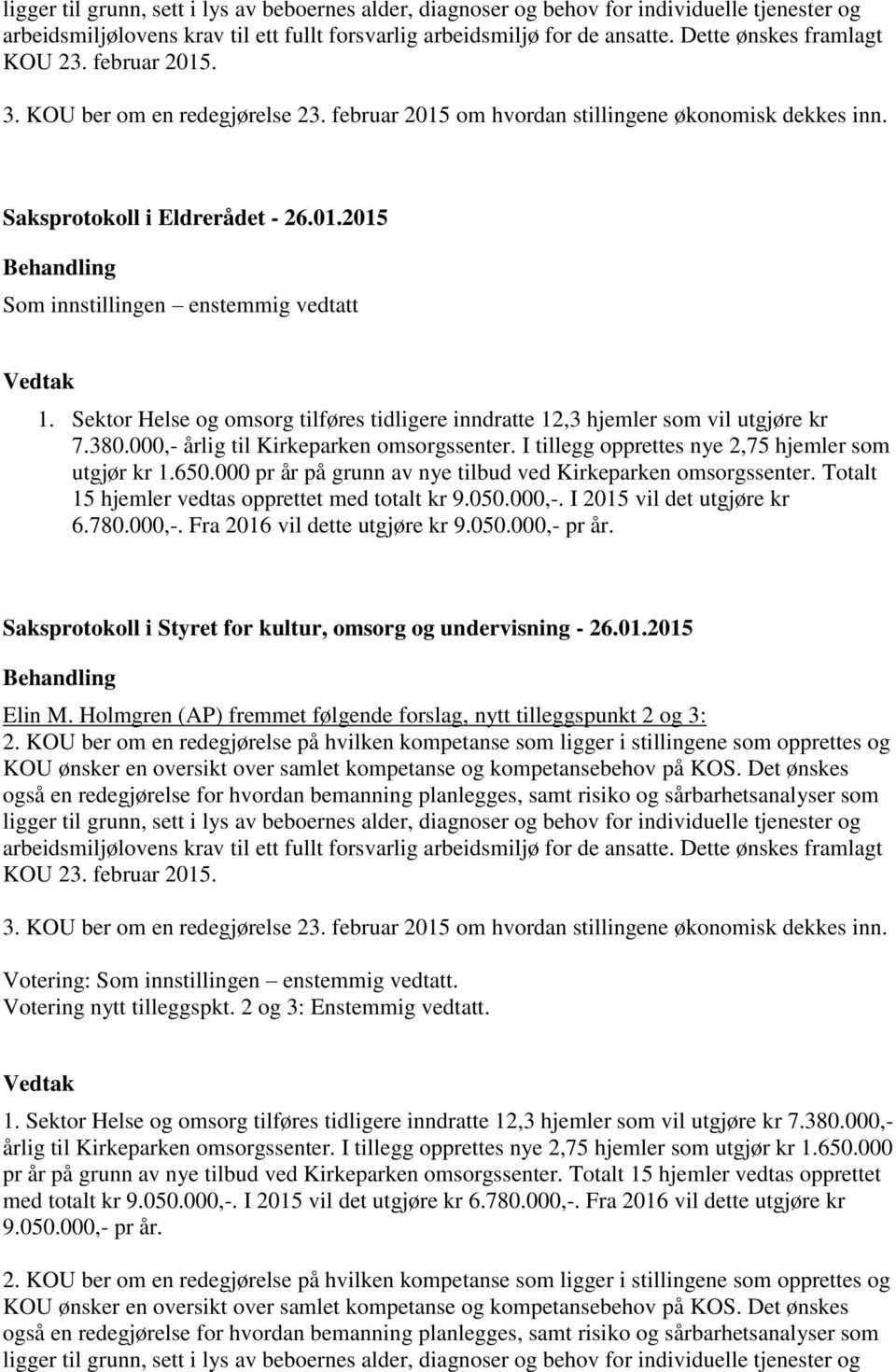 Sektor Helse og omsorg tilføres tidligere inndratte 12,3 hjemler som vil utgjøre kr 7.380.000,- årlig til Kirkeparken omsorgssenter. I tillegg opprettes nye 2,75 hjemler som utgjør kr 1.650.