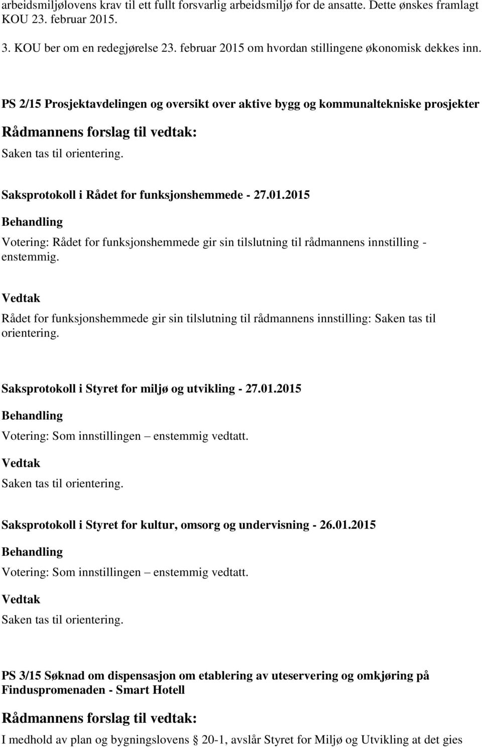 Votering: Rådet for funksjonshemmede gir sin tilslutning til rådmannens innstilling - enstemmig. Rådet for funksjonshemmede gir sin tilslutning til rådmannens innstilling: Saken tas til orientering.