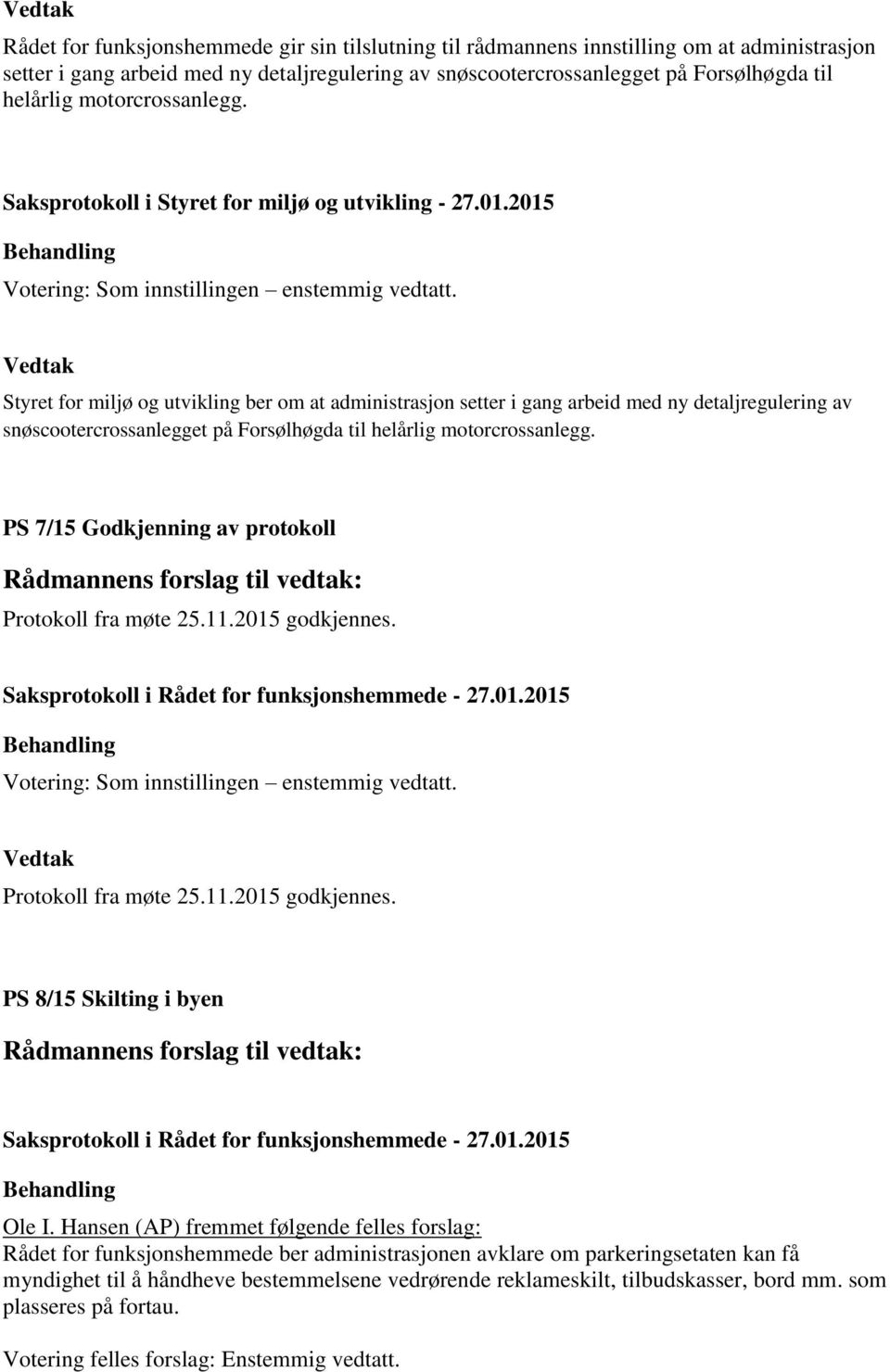 PS 7/15 Godkjenning av protokoll Protokoll fra møte 25.11.2015 godkjennes. Protokoll fra møte 25.11.2015 godkjennes. PS 8/15 Skilting i byen Ole I.