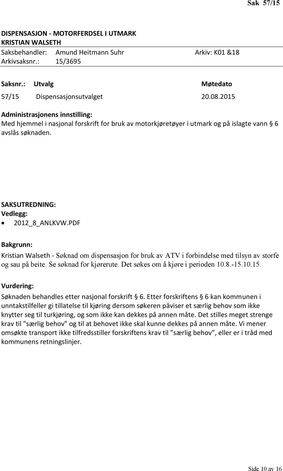 PDF Bakgrunn: Kristian Walseth - Søknad om dispensasjon for bruk av ATV i forbindelse med tilsyn av storfe og sau på beite. Se søknad for kjørerute. Det søkes om å kjøre i perioden 10.8.-15.