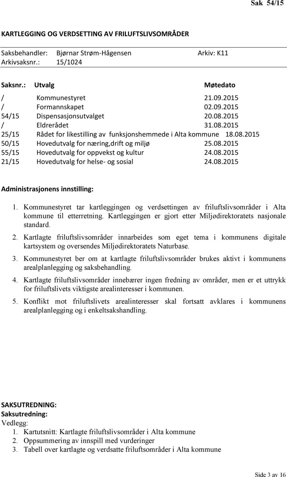 08.2015 55/15 Hovedutvalg for oppvekst og kultur 24.08.2015 21/15 Hovedutvalg for helse- og sosial 24.08.2015 Administrasjonens innstilling: 1.