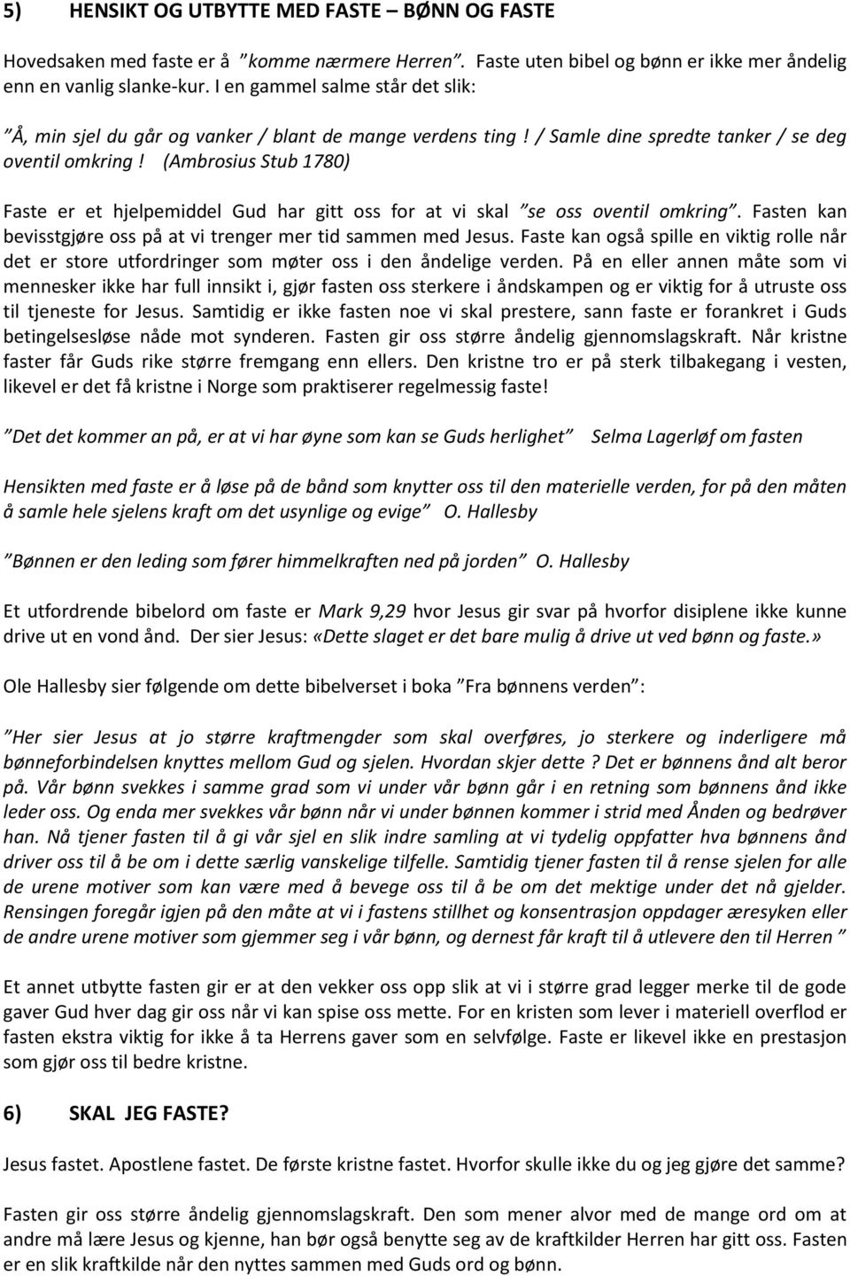 (Ambrosius Stub 1780) Faste er et hjelpemiddel Gud har gitt oss for at vi skal se oss oventil omkring. Fasten kan bevisstgjøre oss på at vi trenger mer tid sammen med Jesus.