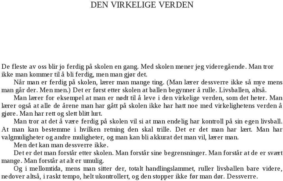 Man lærer for eksempel at man er nødt til å leve i den virkelige verden, som det heter. Man lærer også at alle de årene man har gått på skolen ikke har hatt noe med virkelighetens verden å gjøre.