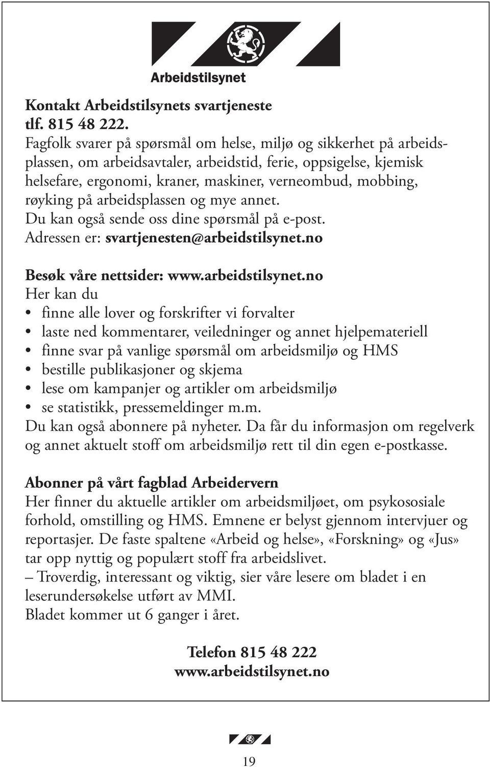 røyking på arbeidsplassen og mye annet. Du kan også sende oss dine spørsmål på e-post. Adressen er: svartjenesten@arbeidstilsynet.