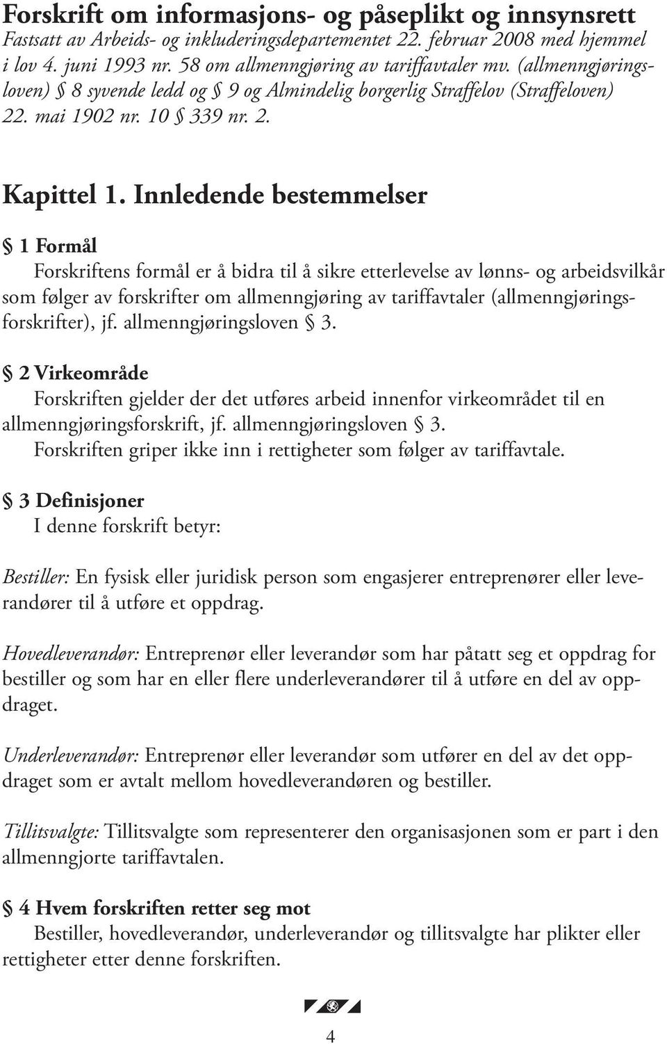 Innledende bestemmelser 1 Formål Forskriftens formål er å bidra til å sikre etterlevelse av lønns- og arbeidsvilkår som følger av forskrifter om allmenngjøring av tariffavtaler