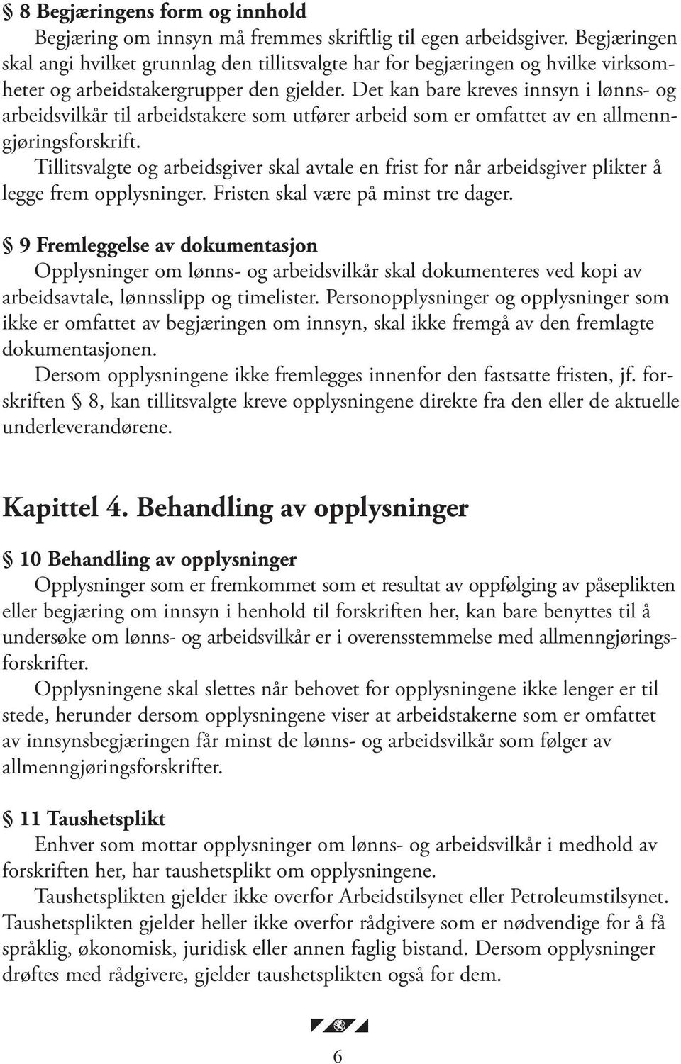 Det kan bare kreves innsyn i lønns- og arbeidsvilkår til arbeidstakere som utfører arbeid som er omfattet av en allmenngjøringsforskrift.