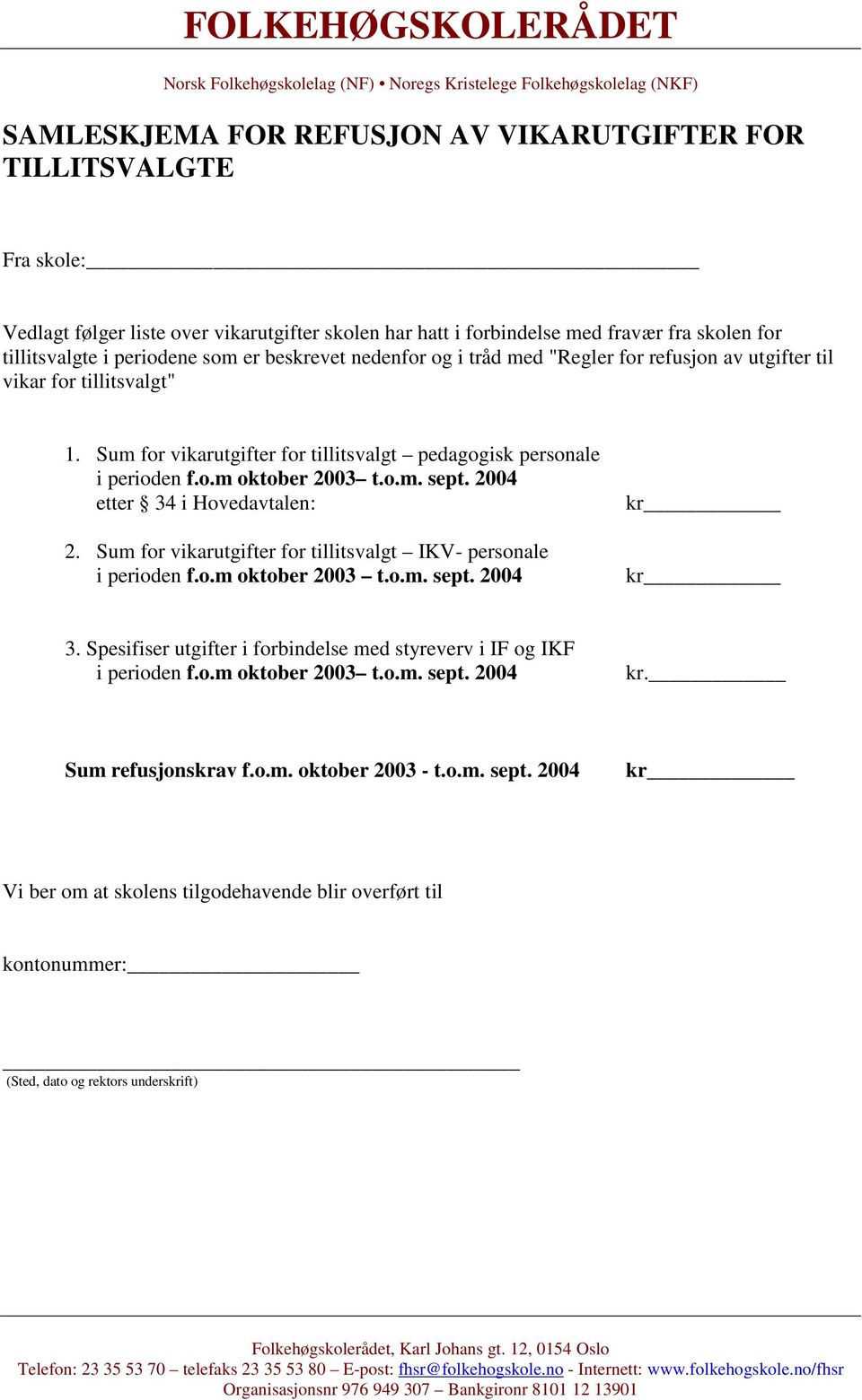 2004 etter 34 i Hovedavtalen: 2. Sum for vikarutgifter for tillitsvalgt IKV- personale i perioden f.o.m oktober 2003 t.o.m. sept. 2004 kr kr 3.