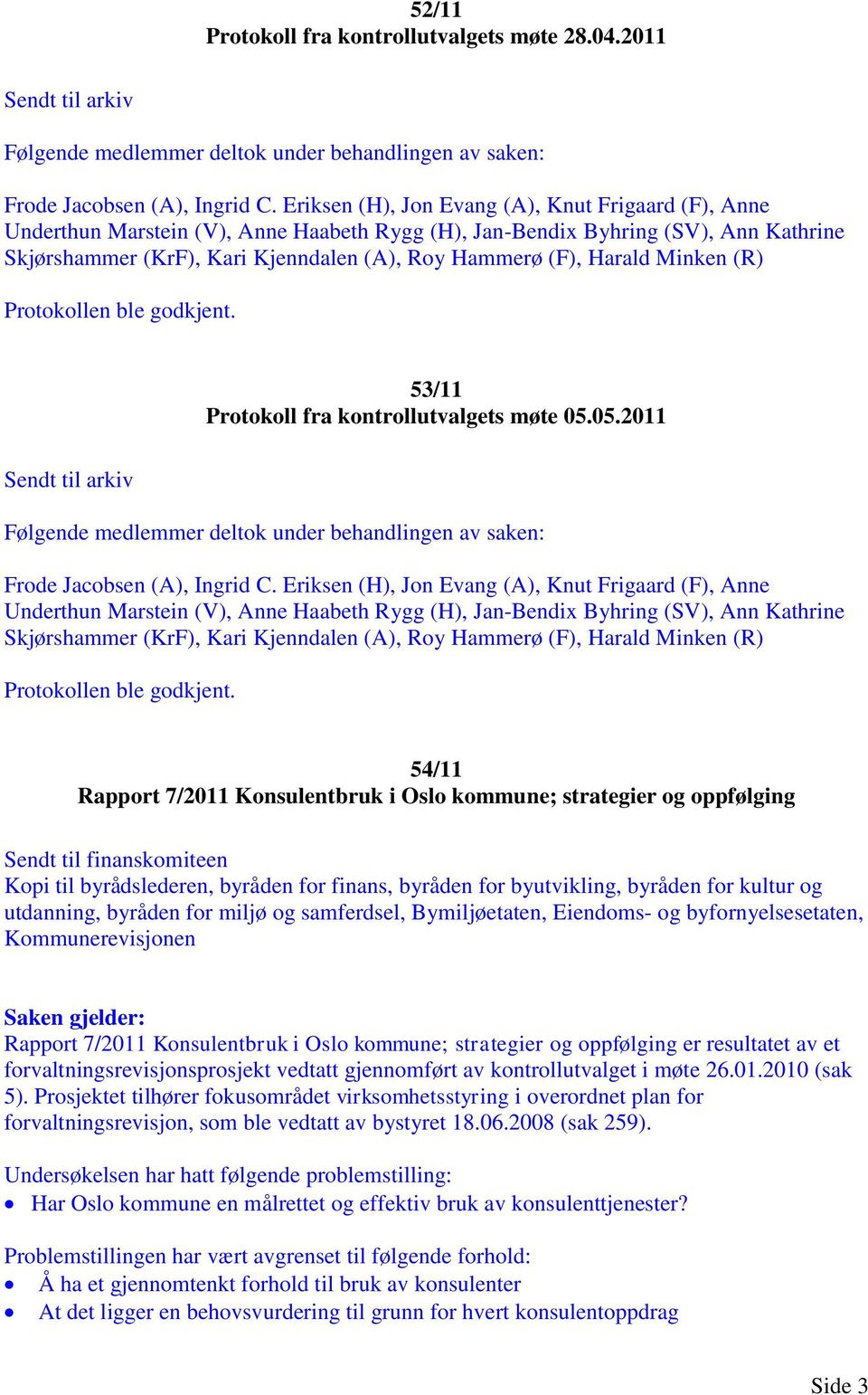 54/11 Rapport 7/2011 Konsulentbruk i Oslo kommune; strategier og oppfølging Sendt til finanskomiteen Kopi til byrådslederen, byråden for finans, byråden for byutvikling, byråden for kultur og