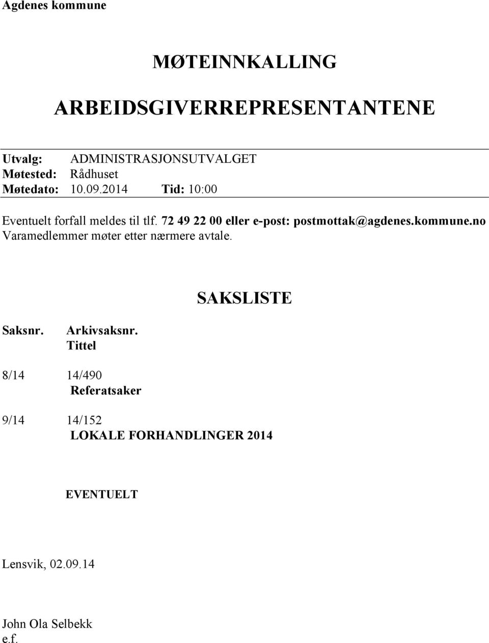72 49 22 00 eller e-post: postmottak@agdenes.kommune.no Varamedlemmer møter etter nærmere avtale.