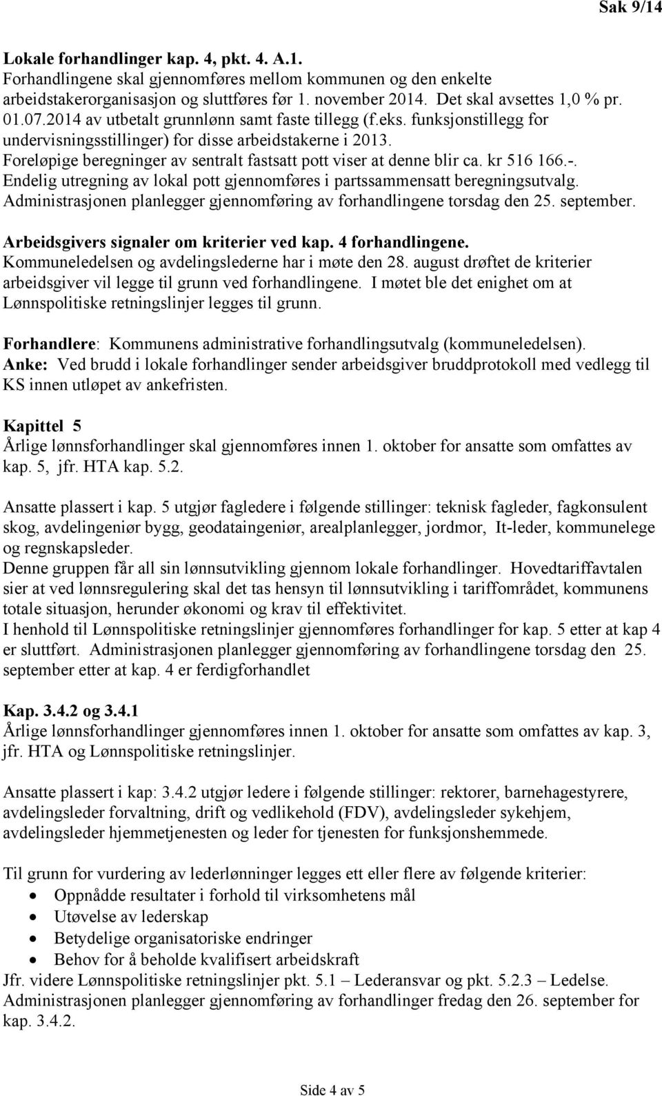 Foreløpige beregninger av sentralt fastsatt pott viser at denne blir ca. kr 516 166.-. Endelig utregning av lokal pott gjennomføres i partssammensatt beregningsutvalg.