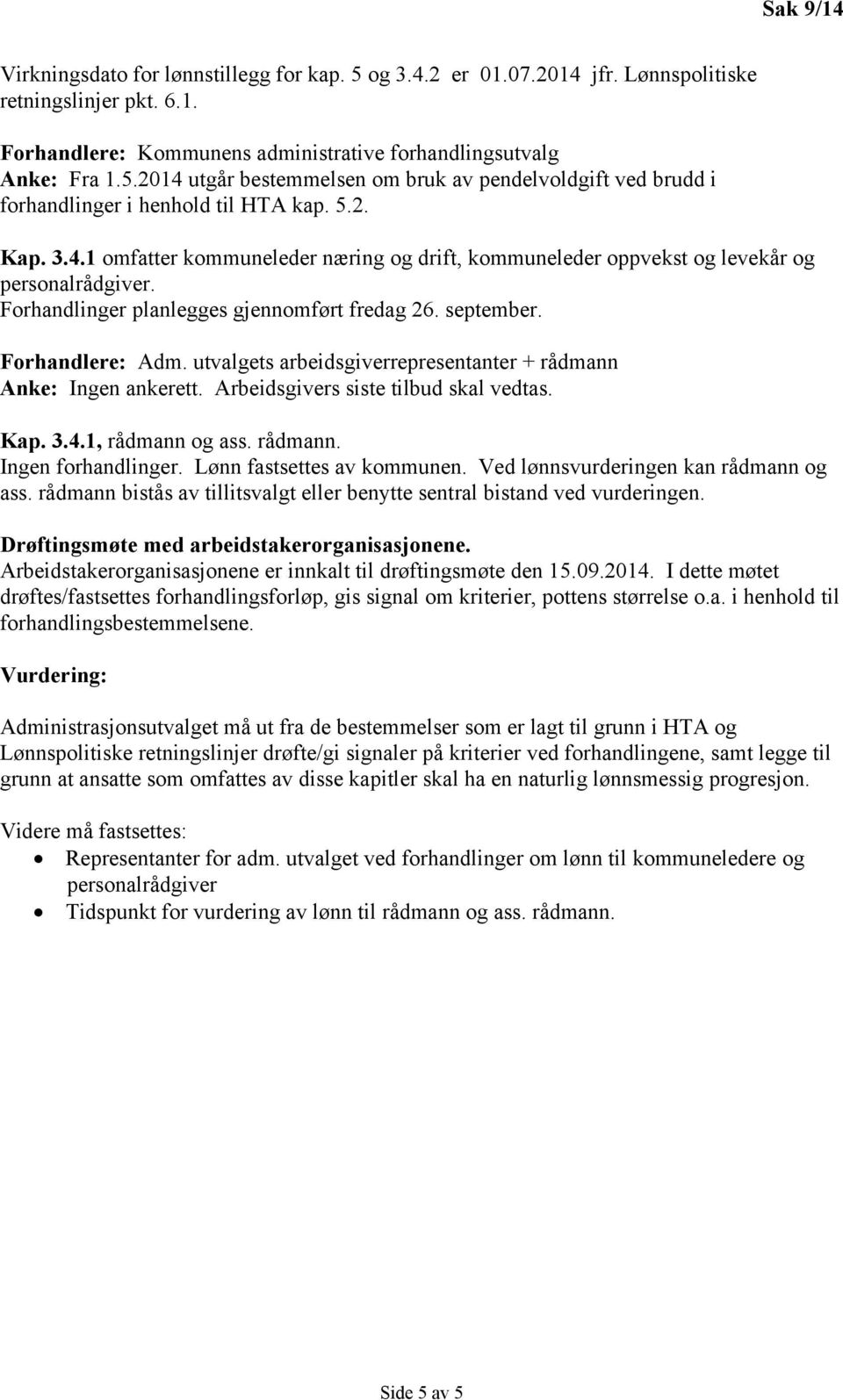 utvalgets arbeidsgiverrepresentanter + rådmann Anke: Ingen ankerett. Arbeidsgivers siste tilbud skal vedtas. Kap. 3.4.1, rådmann og ass. rådmann. Ingen forhandlinger. Lønn fastsettes av kommunen.