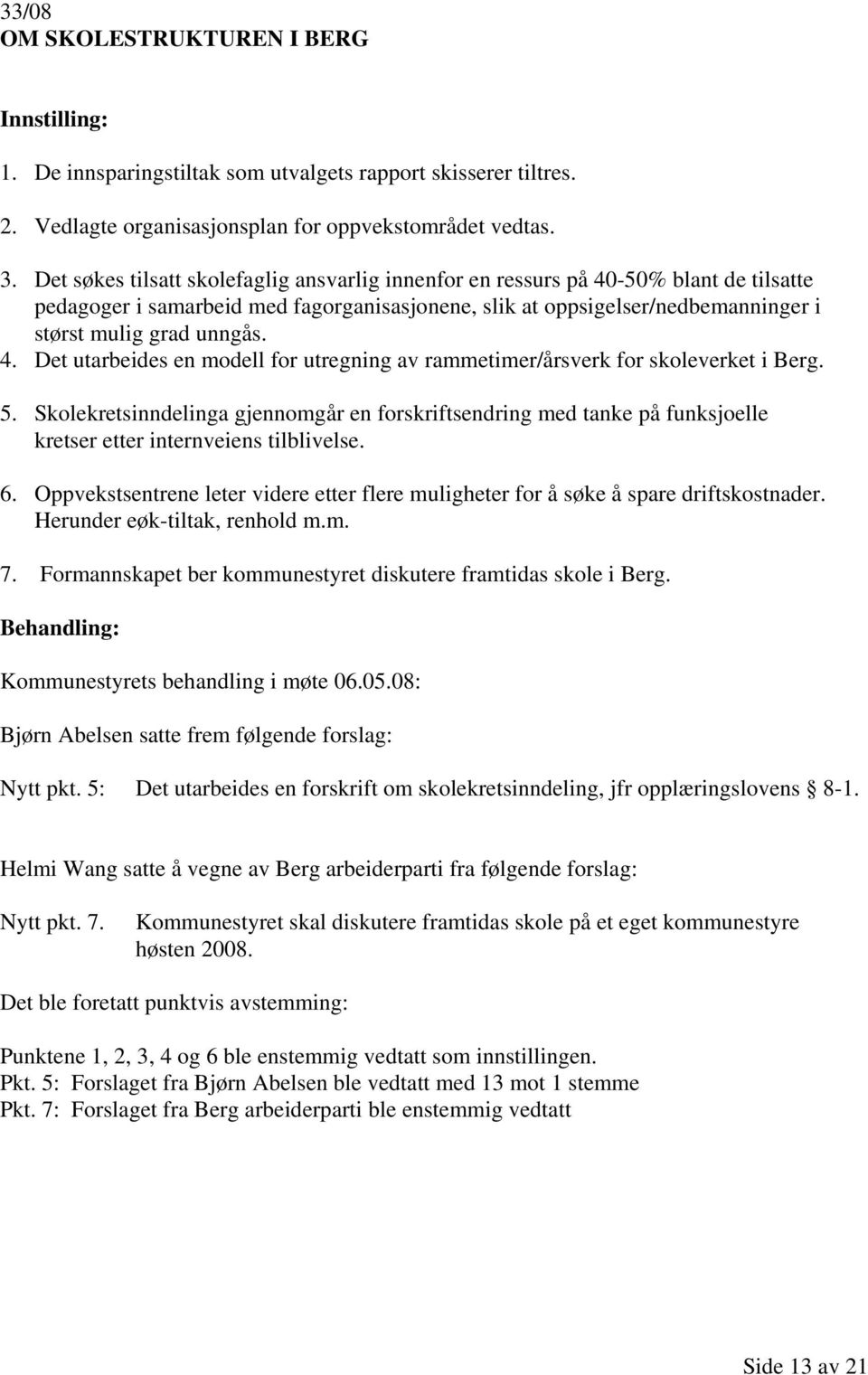 5. Skolekretsinndelinga gjennomgår en forskriftsendring med tanke på funksjoelle kretser etter internveiens tilblivelse. 6.