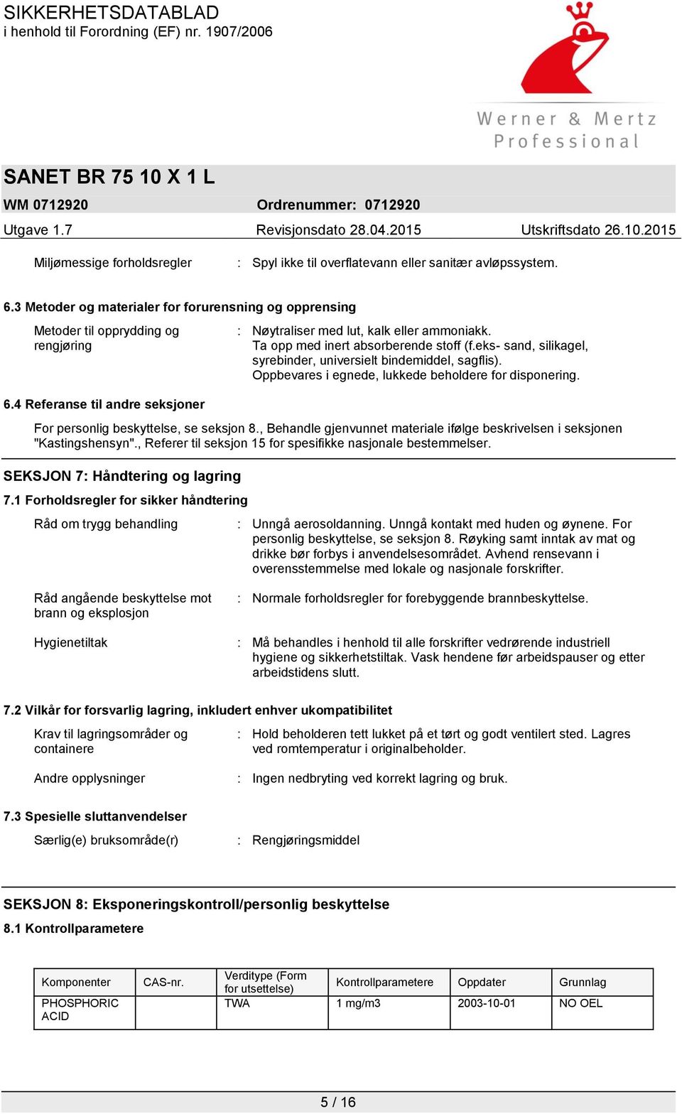 Oppbevares i egnede, lukkede beholdere for disponering. For personlig beskyttelse, se seksjon 8., Behandle gjenvunnet materiale ifølge beskrivelsen i seksjonen "Kastingshensyn".