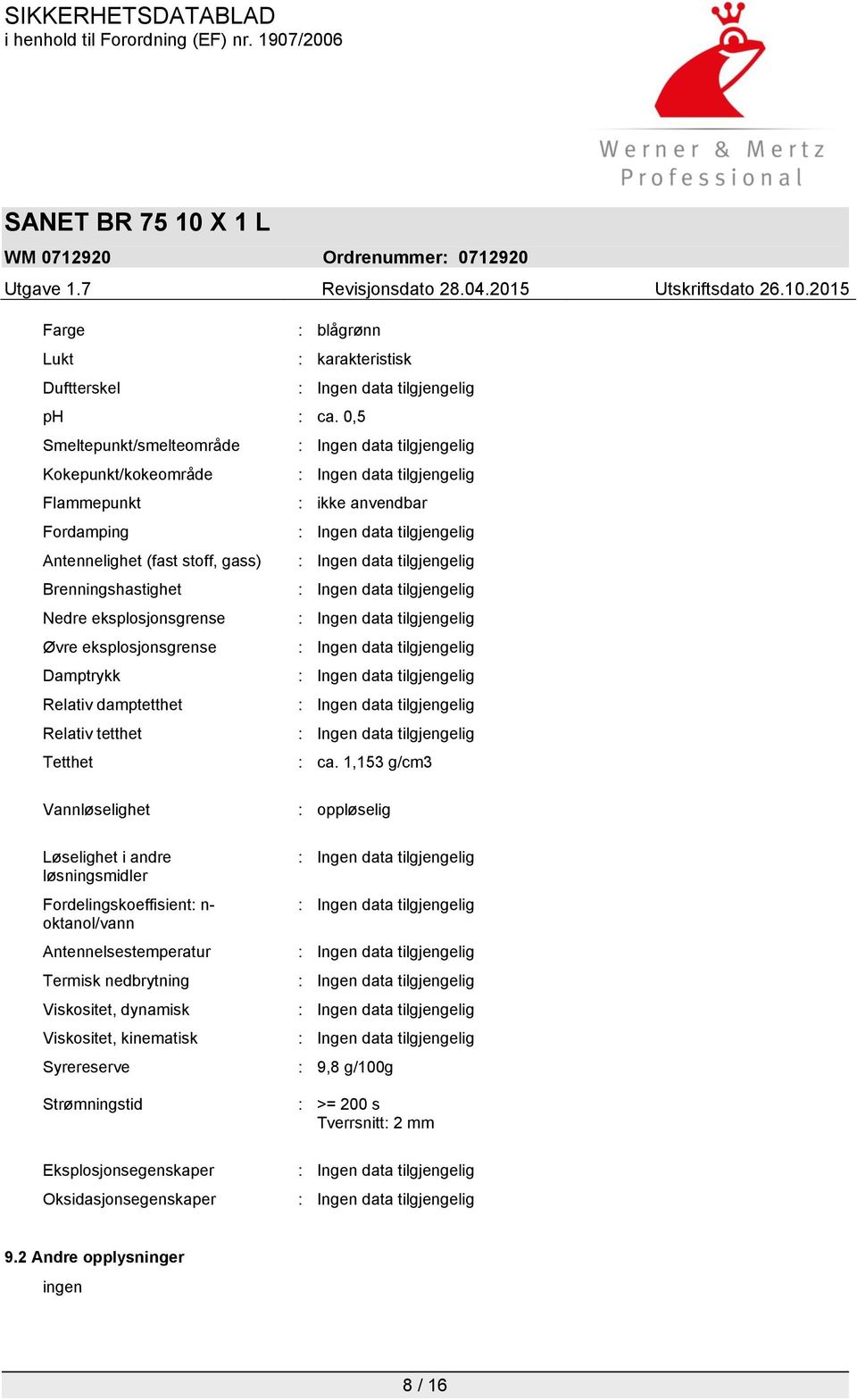 eksplosjonsgrense Øvre eksplosjonsgrense Damptrykk Relativ damptetthet Relativ tetthet Tetthet : ca.