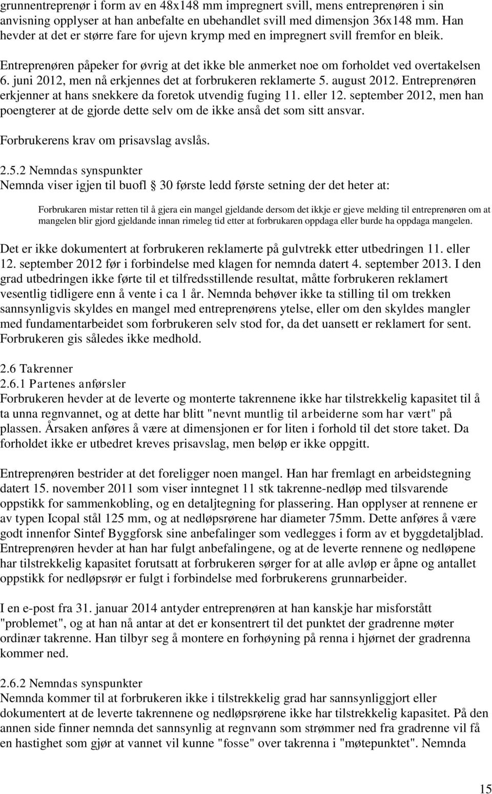 juni 2012, men nå erkjennes det at forbrukeren reklamerte 5. august 2012. Entreprenøren erkjenner at hans snekkere da foretok utvendig fuging 11. eller 12.