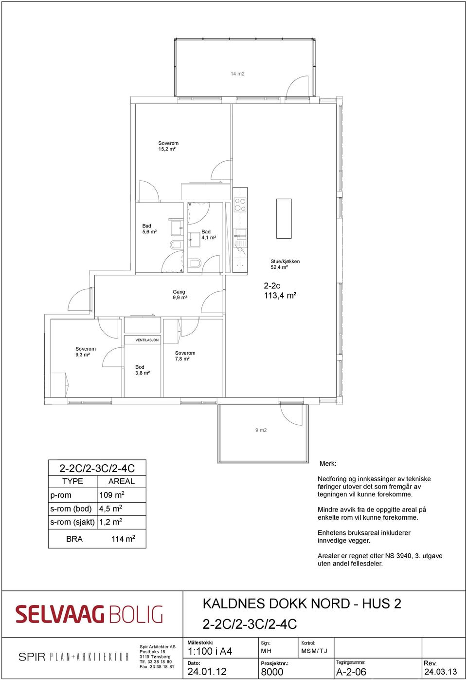 (bod) 4,5 m 2 s-rom (sjakt) 1,2 m 2 BR 114 m 2 innvedige vegger.