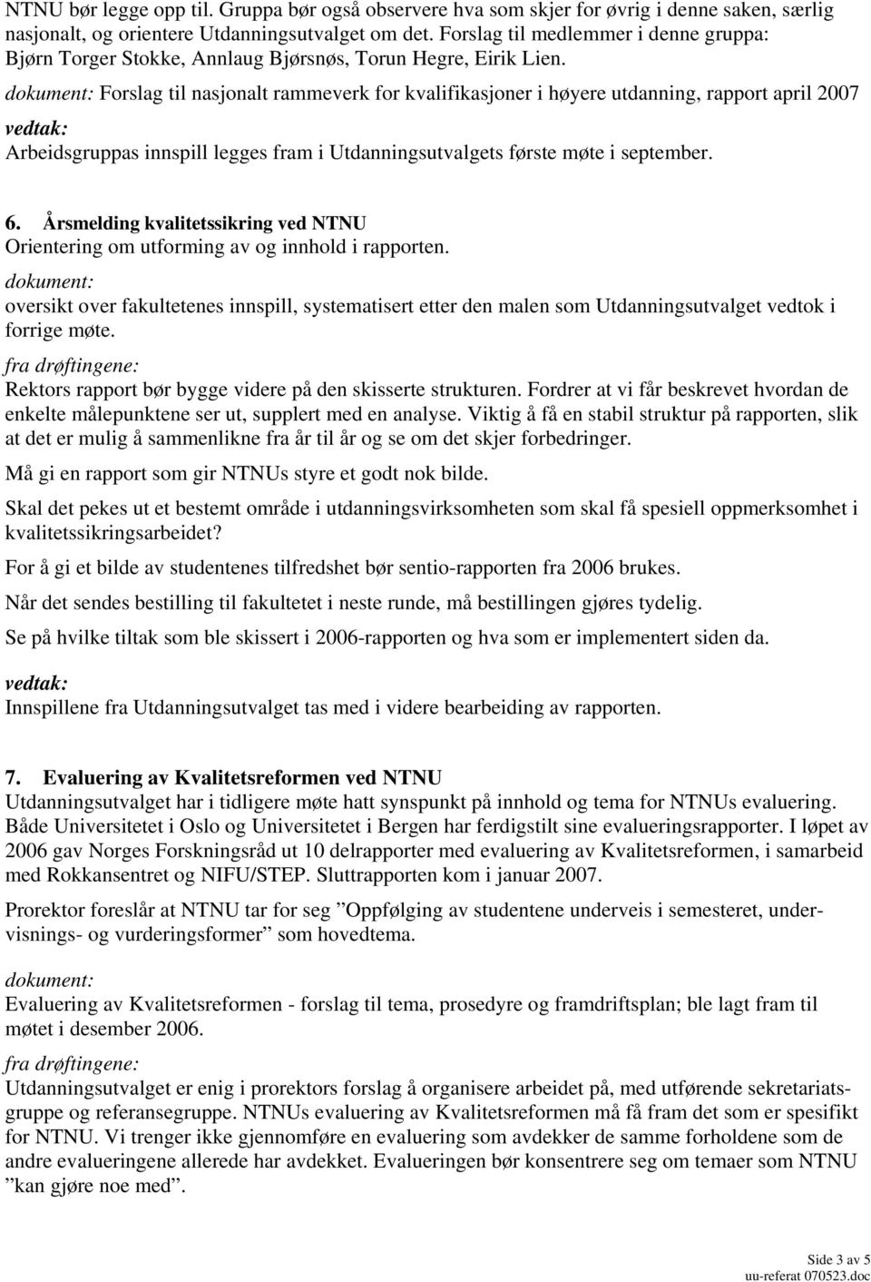 Forslag til nasjonalt rammeverk for kvalifikasjoner i høyere utdanning, rapport april 2007 Arbeidsgruppas innspill legges fram i Utdanningsutvalgets første møte i september. 6.