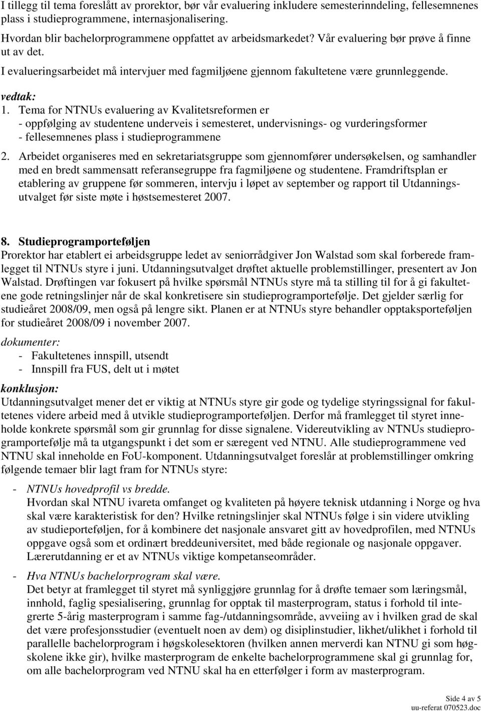 1. Tema for NTNUs evaluering av Kvalitetsreformen er - oppfølging av studentene underveis i semesteret, undervisnings- og vurderingsformer - fellesemnenes plass i studieprogrammene 2.