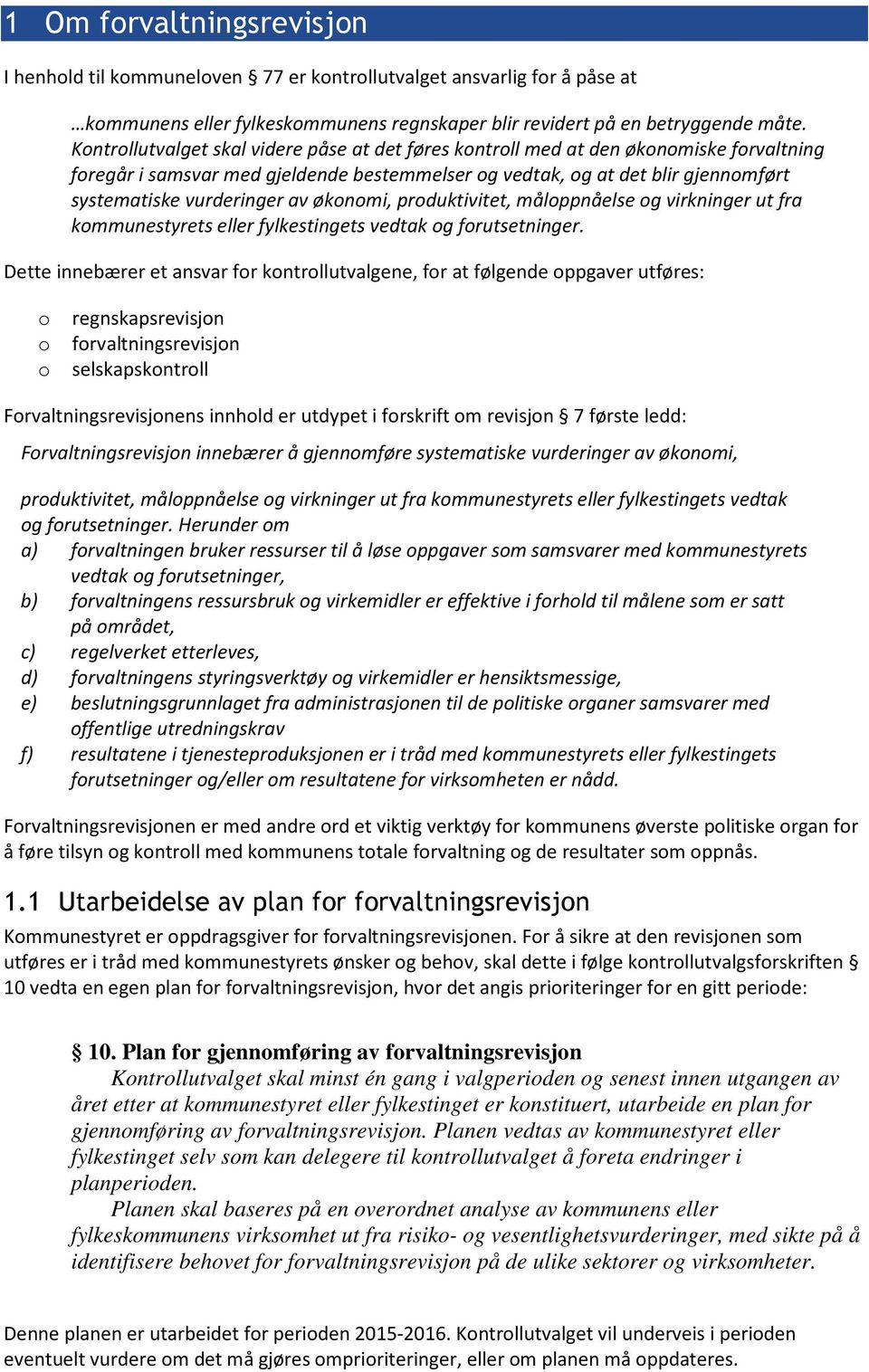 prduktivitet, målppnåelse g virkninger ut fra kmmunestyrets eller fylkestingets vedtak g frutsetninger.