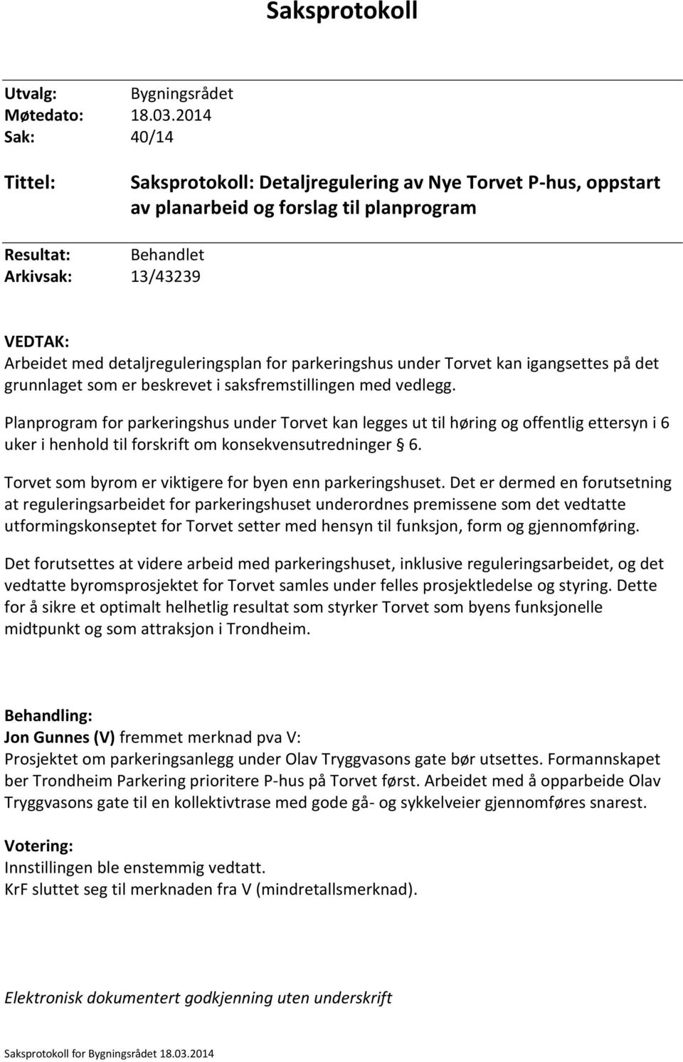 detaljreguleringsplan for parkeringshus under Torvet kan igangsettes på det grunnlaget som er beskrevet i saksfremstillingen med vedlegg.