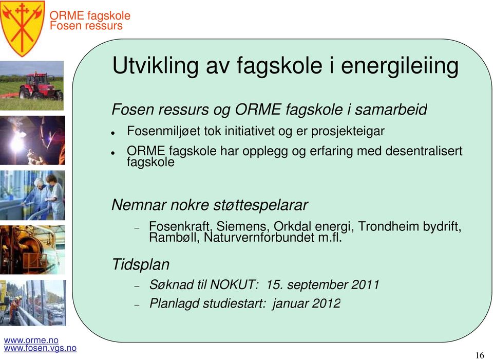 nokre støttespelarar Tidsplan Fosenkraft, Siemens, Orkdal energi, Trondheim bydrift, Rambøll,