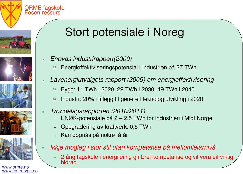 Trøndelagsrapporten (2010/2011) ENØK-potensiale på 2 2,5 TWh for industrien i Midt Norge Oppgradering av kraftverk: 0,5 TWh Kan oppnås på