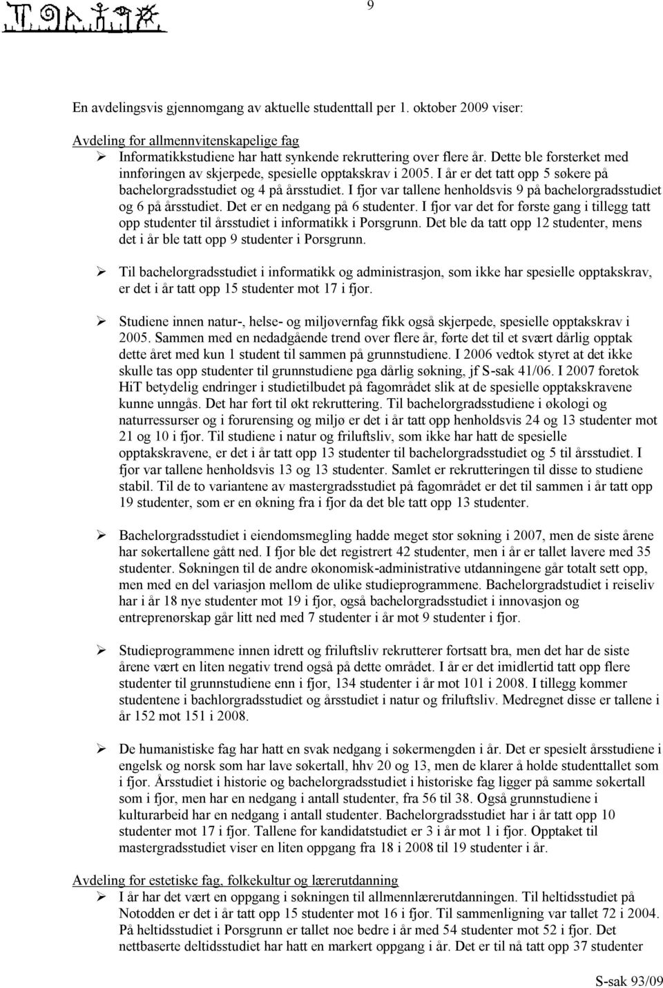 I fjor var tallene henholdsvis 9 på bachelorgradsstudiet og 6 på årsstudiet. Det er en nedgang på 6 studenter.