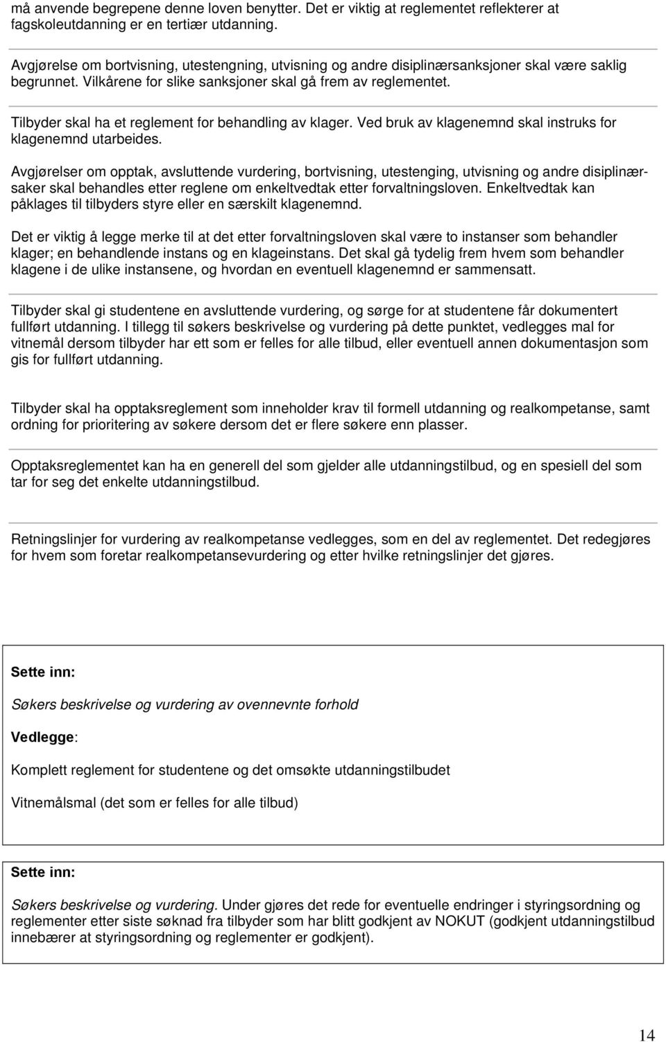 Tilbyder skal ha et reglement for behandling av klager. Ved bruk av klagenemnd skal instruks for klagenemnd utarbeides.