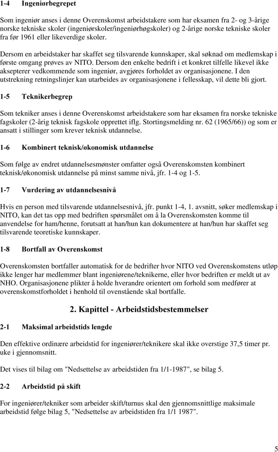 Dersom den enkelte bedrift i et konkret tilfelle likevel ikke aksepterer vedkommende som ingeniør, avgjøres forholdet av organisasjonene.