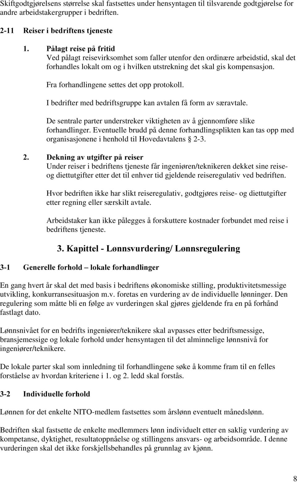 Fra forhandlingene settes det opp protokoll. I bedrifter med bedriftsgruppe kan avtalen få form av sæ ravtale. De sentrale parter understreker viktigheten av å gjennomføre slike forhandlinger.