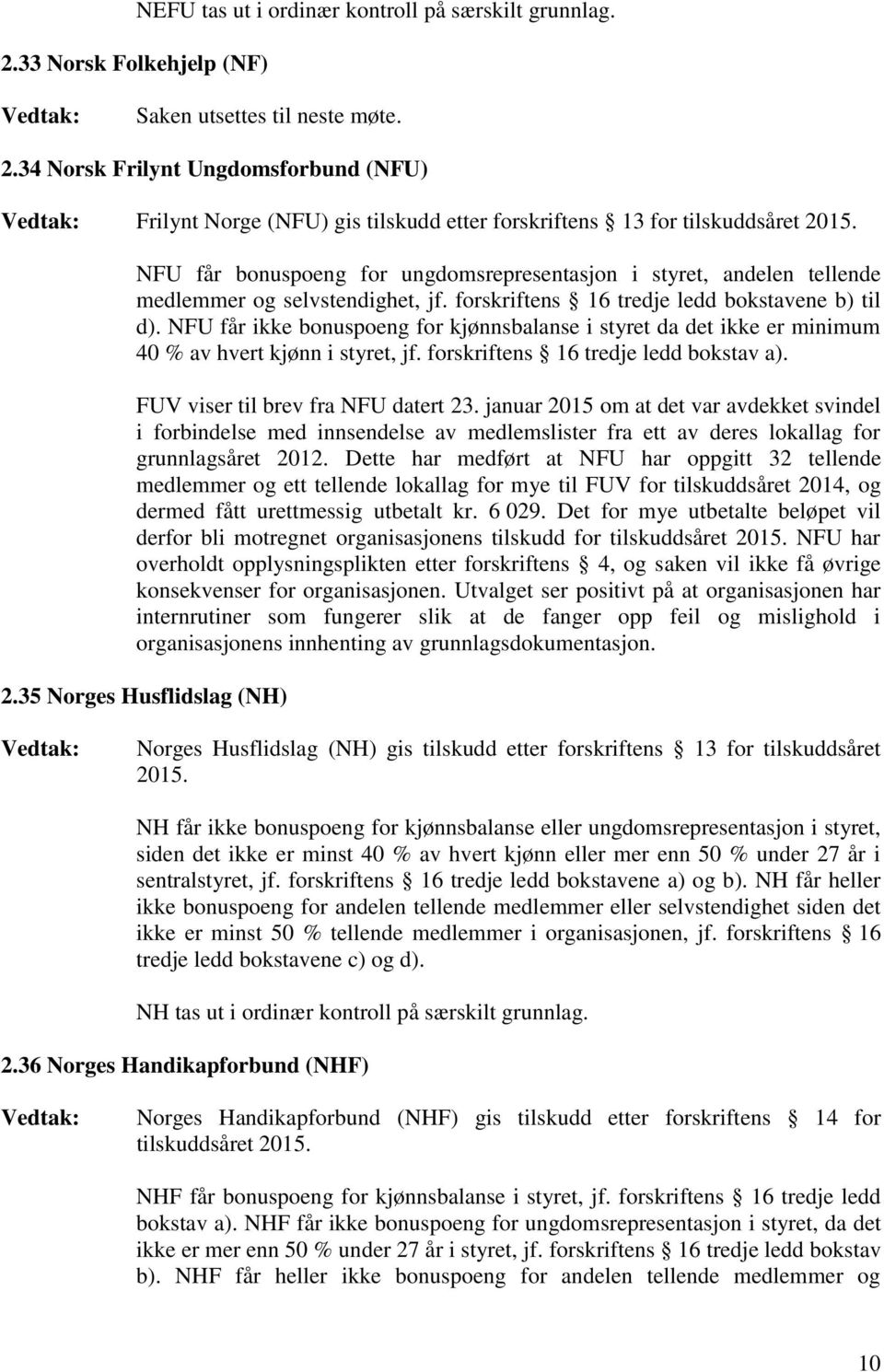 jf. forskriftens 16 tredje ledd bokstavene b) til d). NFU får ikke bonuspoeng for kjønnsbalanse i styret da det ikke er minimum 40 % av hvert kjønn i styret, jf.