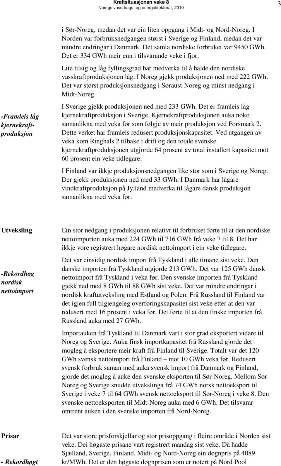 Lite tilsig og låg fyllingsgrad har medverka til å halde den nordiske vasskraftproduksjonen låg. I Noreg gjekk produksjonen ned med 222 GWh.