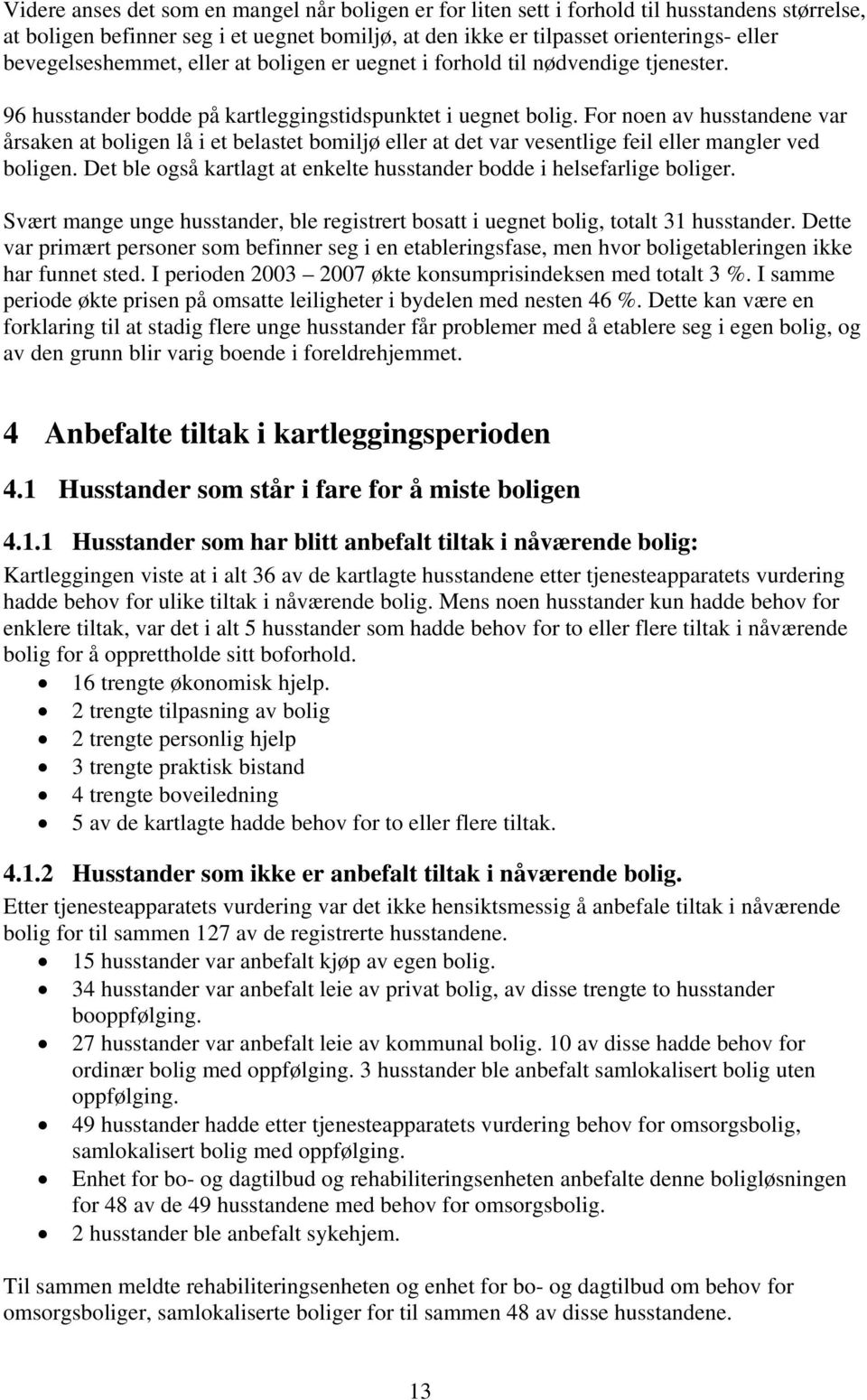 For noen av husstandene var årsaken at boligen lå i et belastet bomiljø eller at det var vesentlige feil eller mangler ved boligen.