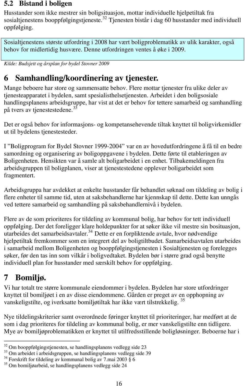 Denne utfordringen ventes å øke i 2009. Kilde: Budsjett og årsplan for bydel Stovner 2009 6 Samhandling/koordinering av tjenester. Mange beboere har store og sammensatte behov.