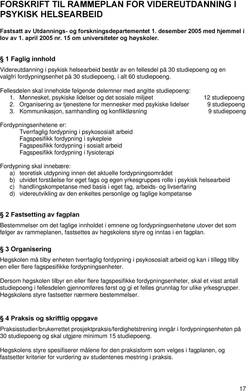 1 Faglig innhold Videreutdanning i psykisk helsearbeid består av en fellesdel på 30 studiepoeng og en valgfri fordypningsenhet på 30 studiepoeng, i alt 60 studiepoeng.